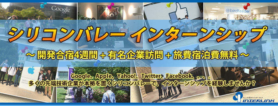 渡航費用、住宅、食費はインターリンクが負担する、海外インターンシップ 。Google、アップル、ヒューレット・パッカード、インテル、アドビシステムズ・・・多くの先端技術企業が本拠を置くシリコンバレーで、インターンシップを経験しませんか?